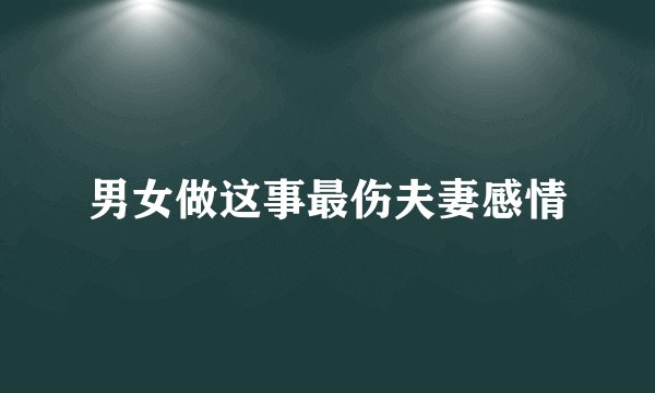 男女做这事最伤夫妻感情