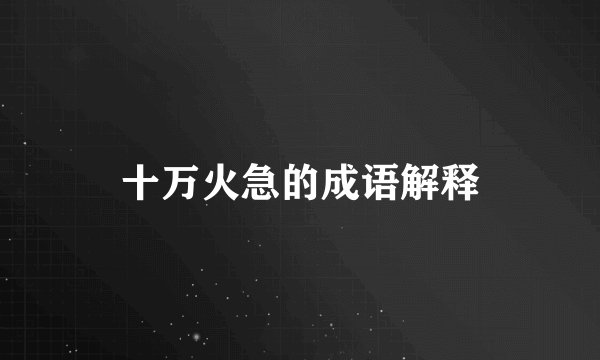 十万火急的成语解释