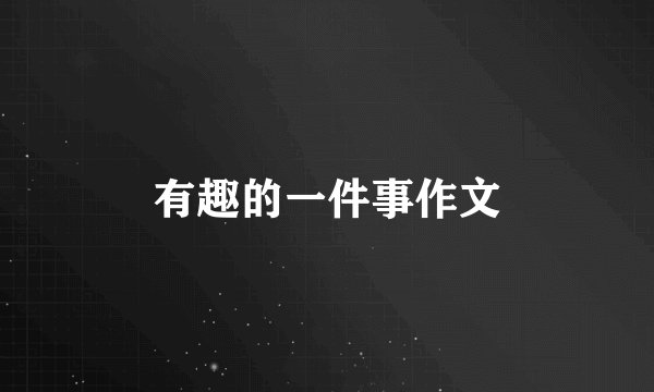有趣的一件事作文