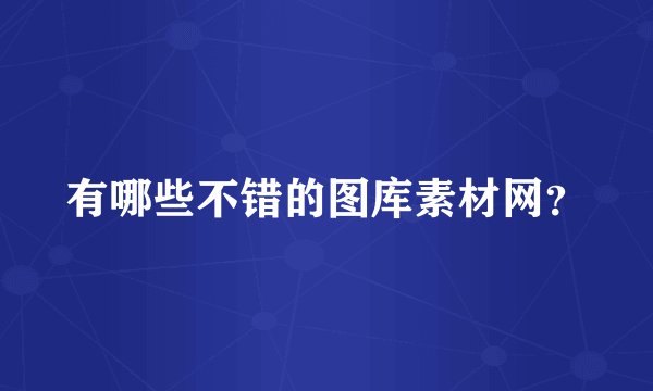 有哪些不错的图库素材网?