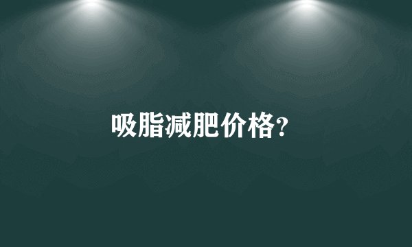 吸脂减肥价格？