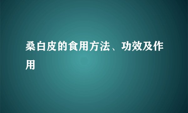 桑白皮的食用方法、功效及作用