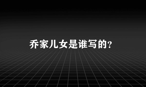 乔家儿女是谁写的？