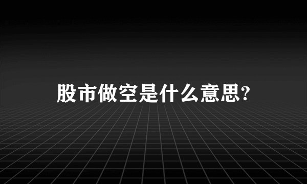 股市做空是什么意思?