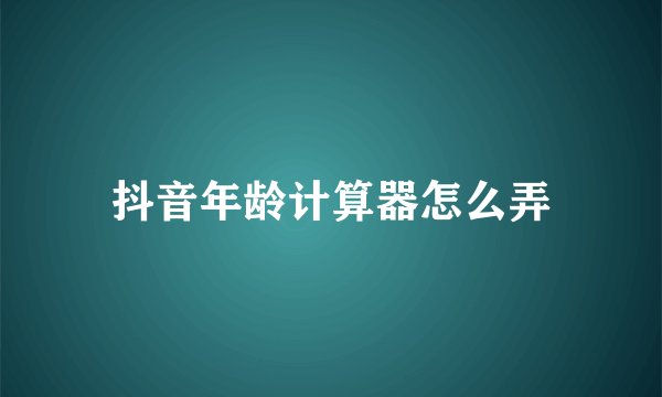 抖音年龄计算器怎么弄
