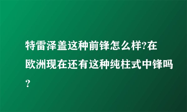 特雷泽盖这种前锋怎么样?在欧洲现在还有这种纯柱式中锋吗？