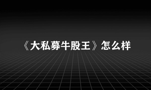《大私募牛股王》怎么样