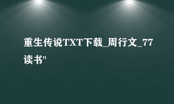 重生传说TXT下载_周行文_77读书
