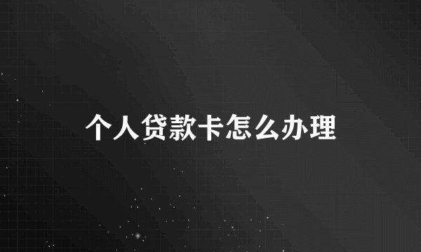 个人贷款卡怎么办理