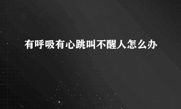 有呼吸有心跳叫不醒人怎么办