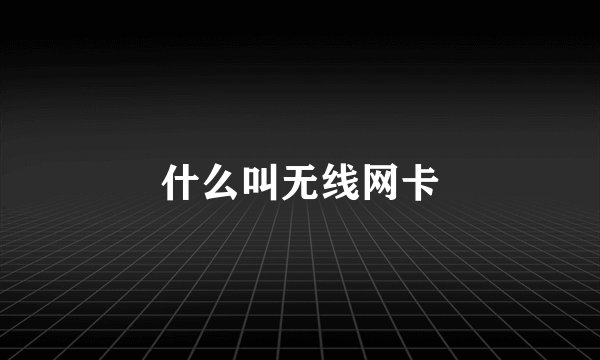 什么叫无线网卡