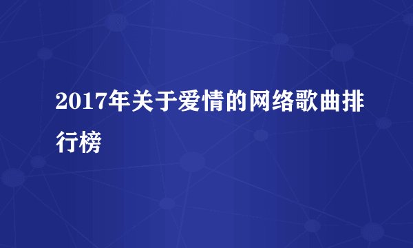 2017年关于爱情的网络歌曲排行榜