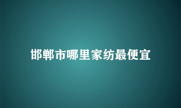 邯郸市哪里家纺最便宜