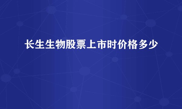 长生生物股票上市时价格多少