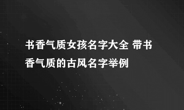 书香气质女孩名字大全 带书香气质的古风名字举例