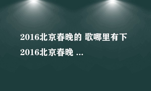 2016北京春晚的 歌哪里有下 2016北京春晚 萧敬腾?