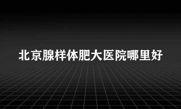 北京腺样体肥大医院哪里好