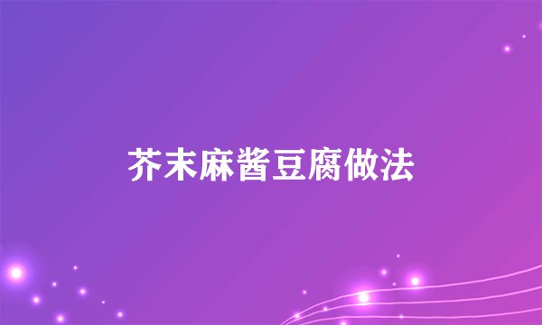芥末麻酱豆腐做法
