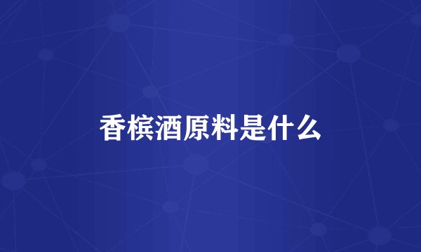 香槟酒原料是什么