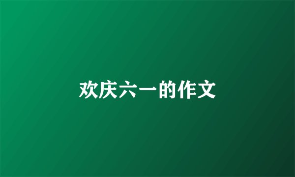 欢庆六一的作文