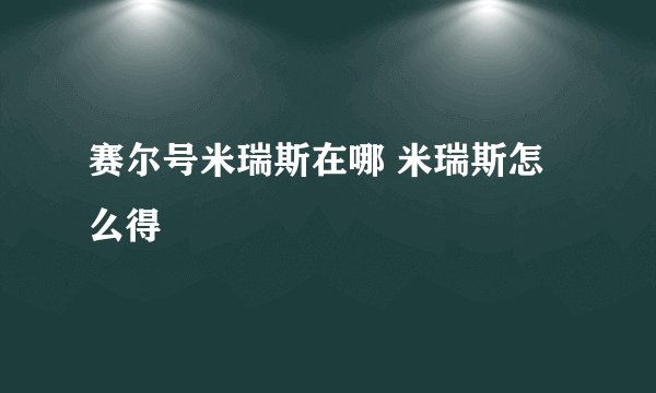 赛尔号米瑞斯在哪 米瑞斯怎么得