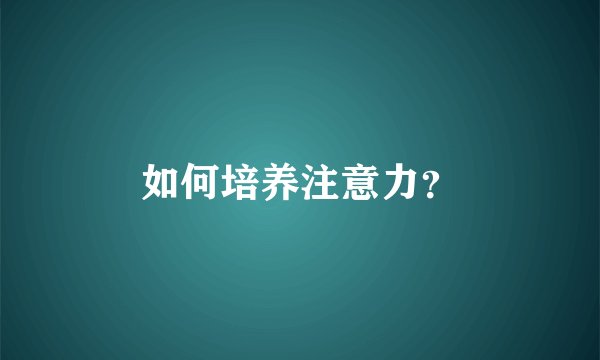 如何培养注意力？