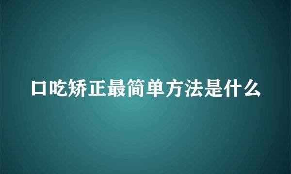 口吃矫正最简单方法是什么