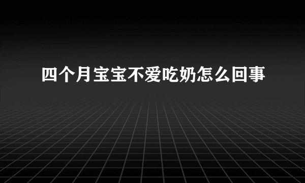 四个月宝宝不爱吃奶怎么回事