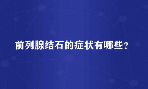 前列腺结石的症状有哪些？