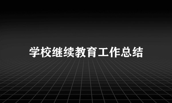 学校继续教育工作总结