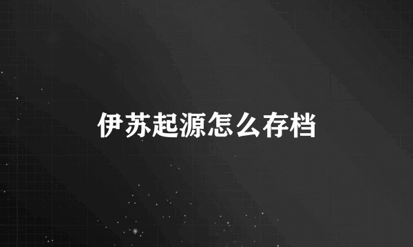 伊苏起源怎么存档