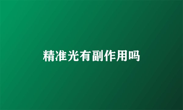 精准光有副作用吗