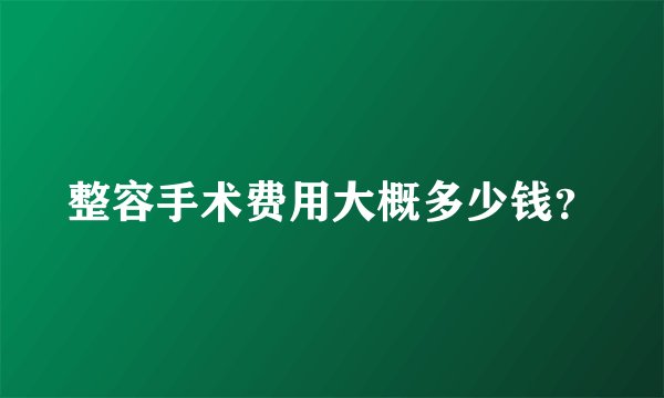 整容手术费用大概多少钱？