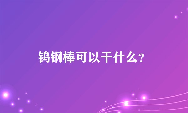 钨钢棒可以干什么？