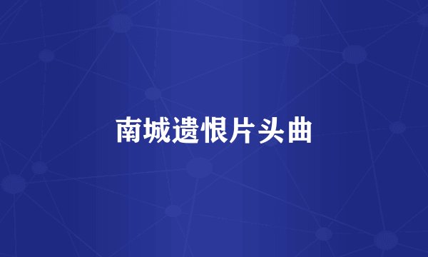 南城遗恨片头曲