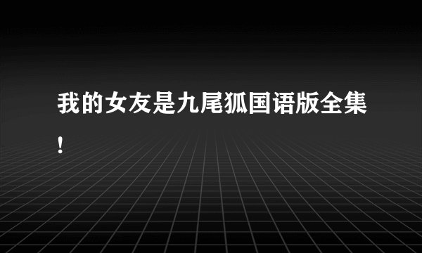 我的女友是九尾狐国语版全集!