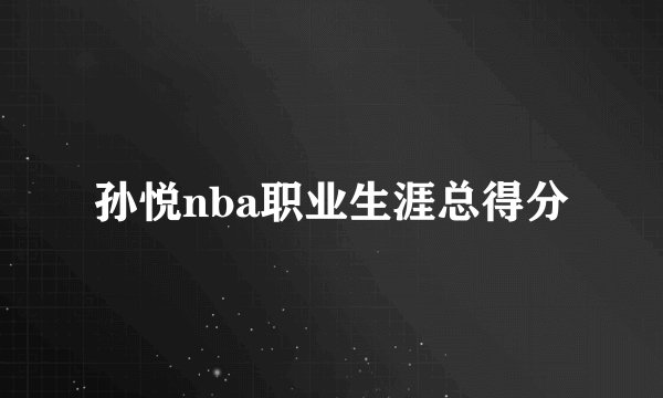 孙悦nba职业生涯总得分