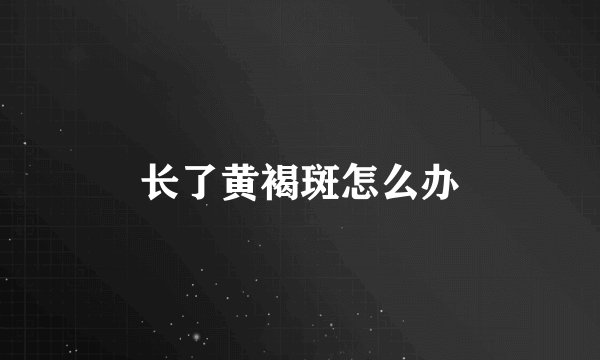 长了黄褐斑怎么办