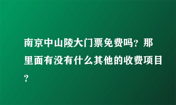 南京中山陵大门票免费吗？那里面有没有什么其他的收费项目？
