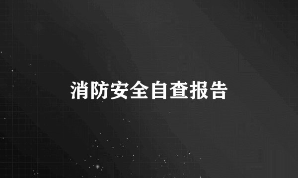 消防安全自查报告