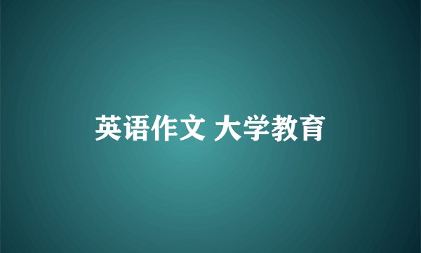 英语作文 大学教育