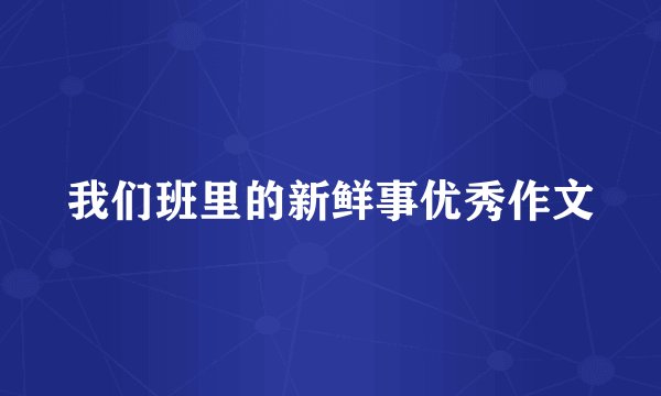 我们班里的新鲜事优秀作文