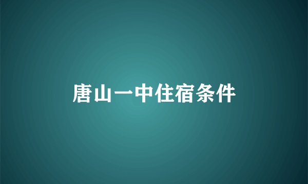 唐山一中住宿条件