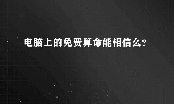 电脑上的免费算命能相信么？