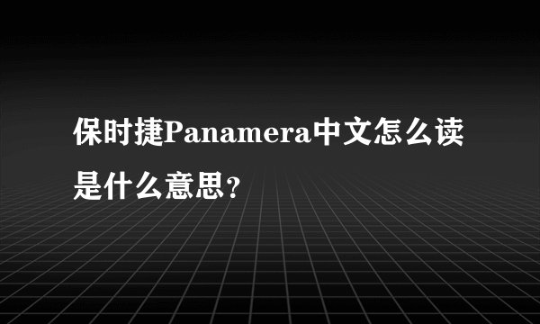 保时捷Panamera中文怎么读是什么意思?