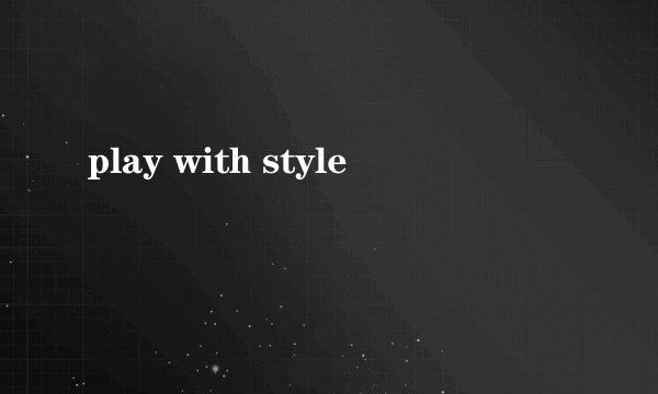 play with style