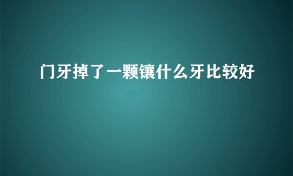 门牙掉了一颗镶什么牙比较好