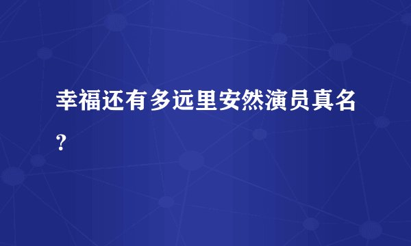 幸福还有多远里安然演员真名？