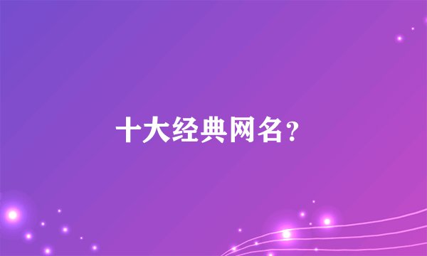 十大经典网名？
