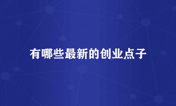 有哪些最新的创业点子